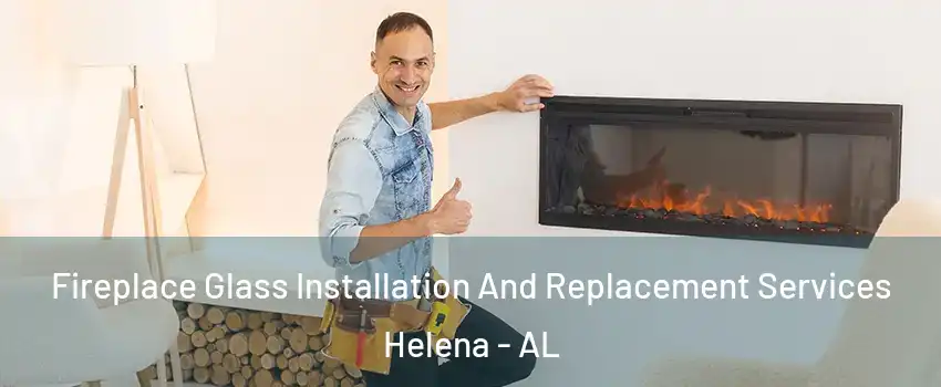  Fireplace Glass Installation And Replacement Services Helena - AL