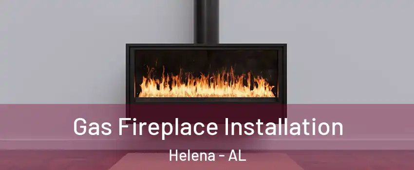  Gas Fireplace Installation Helena - AL