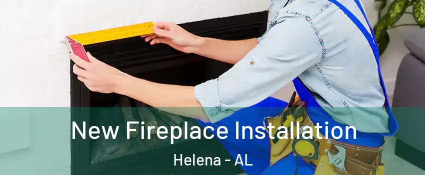  New Fireplace Installation Helena - AL