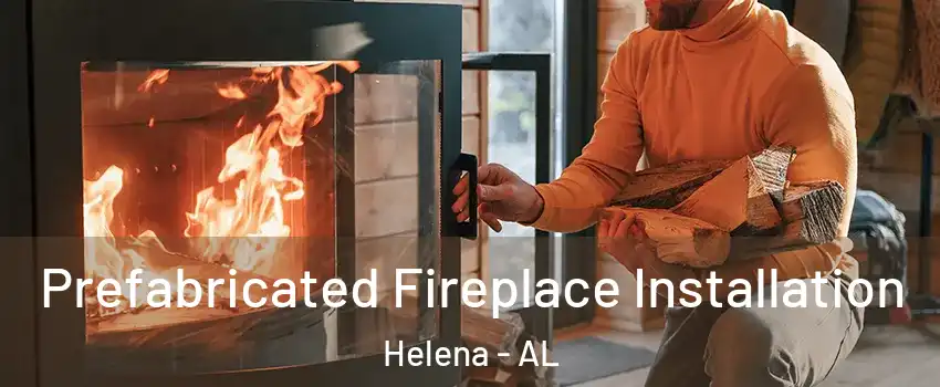  Prefabricated Fireplace Installation Helena - AL