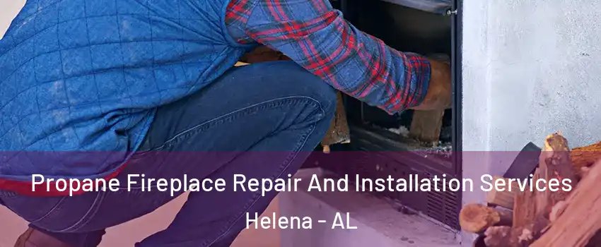  Propane Fireplace Repair And Installation Services Helena - AL