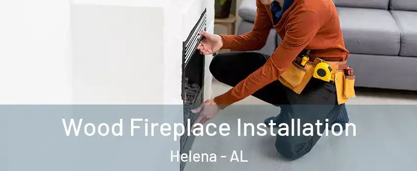  Wood Fireplace Installation Helena - AL