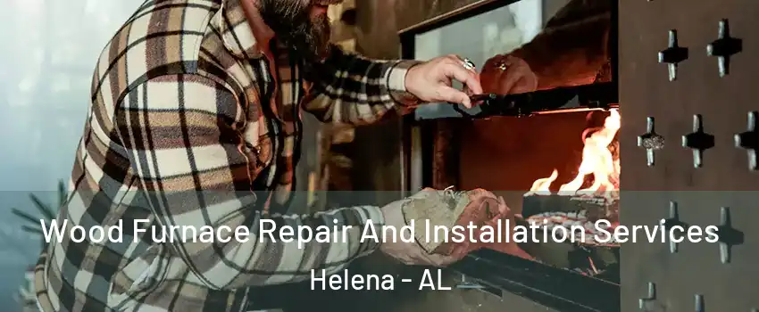  Wood Furnace Repair And Installation Services Helena - AL